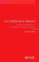 Couverture du livre « Le lobbying à rebours ; l'influence du politique sur la stratégie des grandes entreprises » de Cornelia Woll aux éditions Presses De Sciences Po