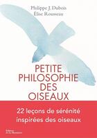 Couverture du livre « Petite philosophie secrète des oiseaux » de Elise Rousseau et Philippe J. Dubois aux éditions La Martiniere