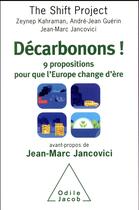 Couverture du livre « Décarbonons ! 9 propositions pour que l'Europe change d'ère » de Jean-Marc Jancovici et Zeynep Kaharaman et Andre-Jean Guerin aux éditions Odile Jacob