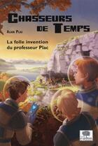 Couverture du livre « Chasseurs de temps ; la folle invention du professeur Plac » de Alain Plas aux éditions Le Pommier