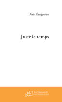 Couverture du livre « Juste le temps » de Alain Desjeunes aux éditions Le Manuscrit
