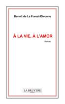 Couverture du livre « À la vie à l'amor » de Benoit De La Forest-Divonne aux éditions La Bruyere