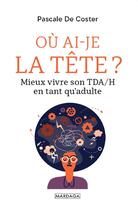 Couverture du livre « Où ai-je la tête ? ; mieux vivre son TDA/H en tant qu'adulte » de Pascale De Coster aux éditions Mardaga Pierre