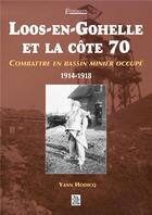 Couverture du livre « Loos-en-Gohelle et la côte 70 ; combattre en bassin minier occupé ; 1914-1918 » de Yann Hodicq aux éditions Editions Sutton