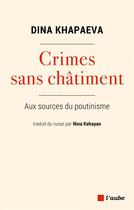 Couverture du livre « Crimes sans chatiment - aux sources du poutinisme » de Dina Khapaeva aux éditions Editions De L'aube