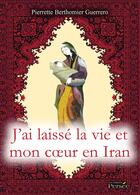 Couverture du livre « J ai laisse la vie et mon coeur en iran » de Berthomier Guerrero aux éditions Persee