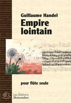 Couverture du livre « Empire lointain, partition pour flûte seule » de Handel Guillaume aux éditions Buissonnieres