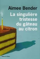 Couverture du livre « La singulière tristesse du gâteau au citron » de Aimee Bender aux éditions Editions De L'olivier