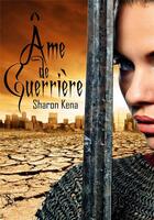 Couverture du livre « Âme de guerrière » de Sharon Kena aux éditions Sharon Kena