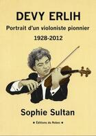 Couverture du livre « Devy Erlih, portrait d'un violoniste pionnier (1928-2012) » de Sophie Sultan aux éditions Robec