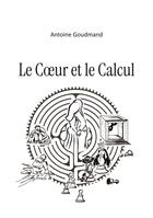 Couverture du livre « Le coeur et le calcul » de Antoine Goudmand aux éditions Books On Demand