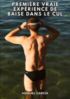 Couverture du livre « Première vraie expérience de baise dans le cul : Histoires Érotiques Gay de Sexe Explicite » de Manuel Garcia aux éditions Tredition