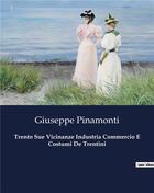 Couverture du livre « Trento Sue Vicinanze Industria Commercio E Costumi De Trentini » de Giuseppe Pinamonti aux éditions Culturea