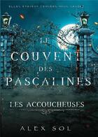 Couverture du livre « Le couvent des Pascalines : les accoucheuses » de Alex Sol aux éditions Bookelis