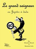 Couverture du livre « Le grand saigneur ou Jupiter à dada » de Bérard, Sébastien Serfa, Marianne aux éditions Jdh