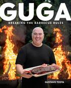 Couverture du livre « GUGA - BREAKING THE BARBECUE RULES » de Gustavo Tosta aux éditions Alpha Books