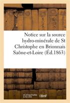 Couverture du livre « Notice sur la source hydro-minerale de st christophe en brionnais saone-et-loire » de  aux éditions Hachette Bnf