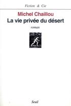 Couverture du livre « La vie privee du desert » de Michel Chaillou aux éditions Seuil