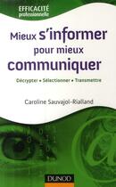 Couverture du livre « Mieux s'informer pour mieux communiquer ; décripter, sélectionner, transmettre » de Sauvajol-Rialland C. aux éditions Dunod