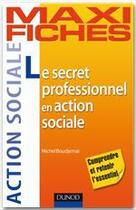 Couverture du livre « Maxi fiches : le secret professionnel en action sociale » de Michel Boudjemai aux éditions Dunod