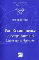 Couverture du livre « Par où commence le corps humain ; retour sur la régression » de Pierre Fedida aux éditions Puf