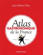 Couverture du livre « Atlas gastronomique de la france » de Jean-Robert Pitte aux éditions Armand Colin