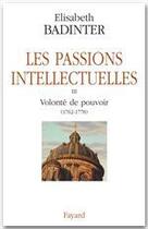 Couverture du livre « Les passions intellectuelles Tome 3 ; volonté de pouvoir (1762-1778) » de Elisabeth Badinter aux éditions Fayard