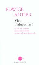 Couverture du livre « Vive l'éducation ! ce qui doit changer pour que votre enfant retrouve le goût d'apprendre » de Edwige Antier aux éditions Robert Laffont