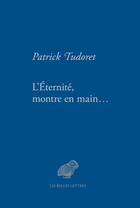 Couverture du livre « L'éternité, montre en main » de Patrick Tudoret aux éditions Belles Lettres