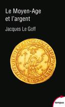 Couverture du livre « Le Moyen Âge et l'argent » de Jacques Le Goff aux éditions Tempus/perrin