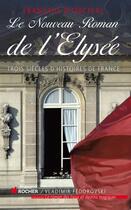 Couverture du livre « Le nouveau roman de l'Elysée ; trois siècles d'intrigues et de confidences » de Francois D' Orcival aux éditions Rocher