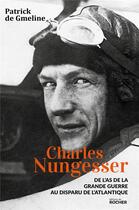 Couverture du livre « Charles Nungesser ; de l'as de la Grande Guerre au disparu de l'Atlantique » de Patrick De Gmeline aux éditions Rocher
