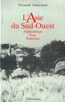 Couverture du livre « L'asie du sud-ouest - afghanistan, iran, pakistan » de Firouzeh Nahavandi aux éditions Editions L'harmattan