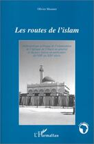 Couverture du livre « Les routes de l'islam : Anthropologie politique de l'islamisation de l'Afrique de l'Ouest en général » de Olivier Meunier aux éditions Editions L'harmattan