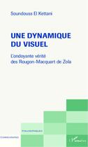 Couverture du livre « Une dynamique du visuel ; l'ondoyante vérité des Rougon-Macquart de Zola » de Soundouss El Kettani aux éditions Editions L'harmattan