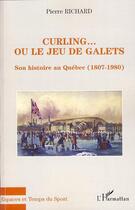 Couverture du livre « Curling... ou le jeu de galets ; son histoire au Quebec (1807-1980) » de Richard Pierre aux éditions L'harmattan