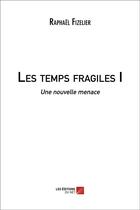 Couverture du livre « Les temps fragiles t.1 ; une nouvelle menace » de Raphael Fizelier aux éditions Editions Du Net