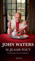 Couverture du livre « M. Je-Sais-Tout ; conseils impurs d'un vieux dégueulasse » de John Waters aux éditions Actes Sud