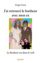 Couverture du livre « J'ai retrouvé le bonheur avec mon ex » de Leroy Serge aux éditions Edilivre