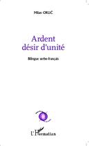 Couverture du livre « Ardent désir d'unité ; la ville, avant que je m'endorme » de Milan Orlic aux éditions Editions L'harmattan