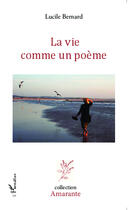 Couverture du livre « La vie comme un poème » de Lucile Bernard aux éditions Editions L'harmattan