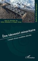 Couverture du livre « Être (devenir) minoritaire : L'avenir d'une condition décriée » de Belledent Celine aux éditions L'harmattan