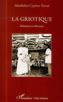 Couverture du livre « La griotique ; mémoires et réflexions » de Aboubakar Cyprien Toure aux éditions L'harmattan