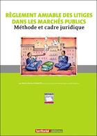 Couverture du livre « Règlement amiable des litiges dans les marchés publics ; méthode et cadre juridique » de Patrice Cossalter aux éditions Territorial