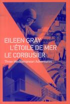 Couverture du livre « Eileen Gray ; l'étoile de mer ; Le Corbusier ; three mediterranean adventures » de  aux éditions Archibooks