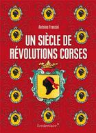 Couverture du livre « Un siècle de révolutions corses » de Antoine Franzini aux éditions Vendemiaire