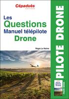 Couverture du livre « Les questions manuel télépilote drone » de Regis Le Maitre aux éditions Cepadues