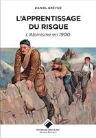 Couverture du livre « L'apprentissage du risque ; l'alpinisme en 1900 » de Daniel Grevoz aux éditions Editions Du Mont-blanc