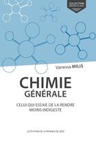 Couverture du livre « Chimie générale ; celui qui essaie de la rendre moins indigeste » de Vanessa Milis aux éditions Cefal
