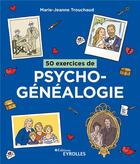 Couverture du livre « 50 exercices de psychogénéalogie » de Trouchaud M-J. aux éditions Eyrolles